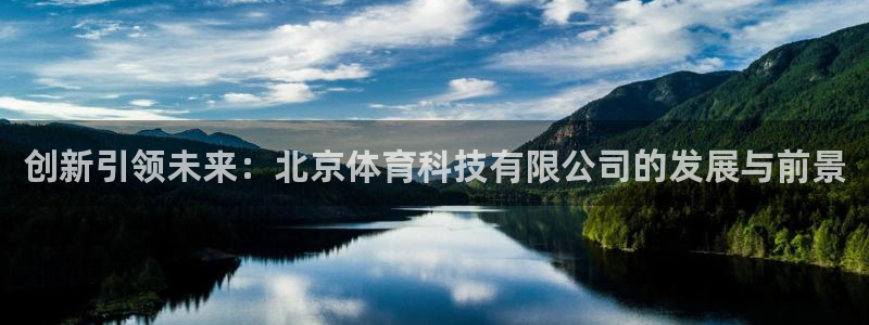 创新引领未来：北京体育科技有限公司的发展与前景