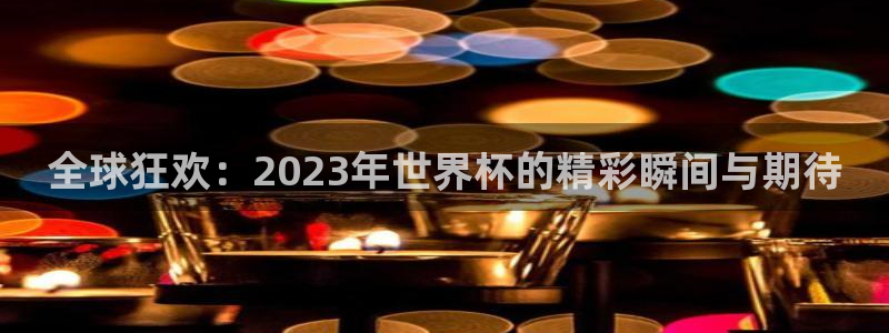 全球狂欢：2023年世界杯的精彩瞬间与期待